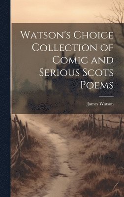 James Watson - Watson's Choice Collection of Comic and Serious Scots Poems, Inbunden