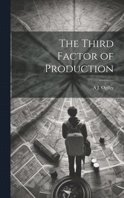 A J B 1834 Ogilvy, A. J. B. 1834 Ogilvy, A J. b. 1834 Ogilvy, A. J. B. Ogilvy - Third Factor of Production, Inbunden