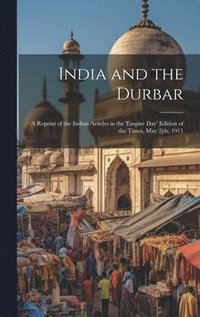 bokomslag India and the Durbar; a Reprint of the Indian Articles in the 'Empire day' Edition of the Times, May 2jth, 1911