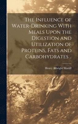 The Influence of Water-drinking With Meals Upon the Digestion and Utilization of Proteins, Fats and Carbohydrates .. 1