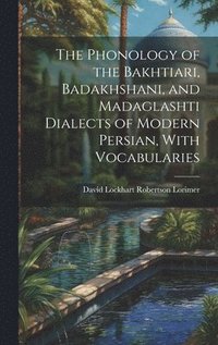 bokomslag The Phonology of the Bakhtiari, Badakhshani, and Madaglashti Dialects of Modern Persian, With Vocabularies