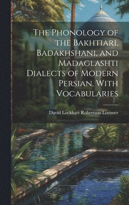 Phonology of the Bakhtiari, Badakhshani, and Madaglashti Dialects of Modern Persian, With Vocabularies