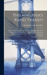 bokomslag Philadelphia's Rapid Transit; Being an Account of the Construction and Equipment of the Market Street Subway-elevated and its Place in the Great System and Service of the Philadelphia Rapid Transit