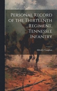bokomslag Personal Record of the Thirteenth Regiment, Tennessee Infantry
