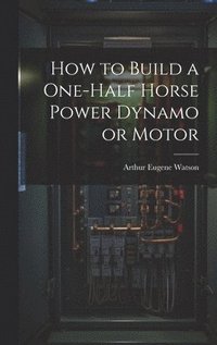 bokomslag How to Build a One-half Horse Power Dynamo or Motor