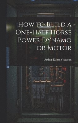 bokomslag How to Build a One-half Horse Power Dynamo or Motor