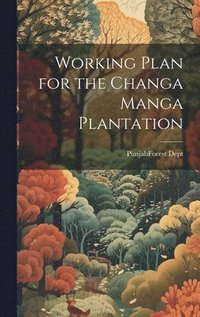 bokomslag Working Plan for the Changa Manga Plantation