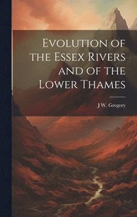 bokomslag Evolution of the Essex Rivers and of the Lower Thames