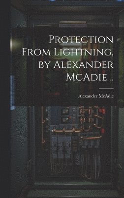 bokomslag Protection From Lightning, by Alexander McAdie ..