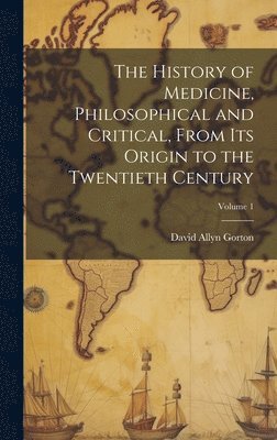 bokomslag The History of Medicine, Philosophical and Critical, From its Origin to the Twentieth Century; Volume 1