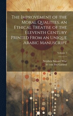 The improvement of the moral qualities, an ethical treatise of the eleventh century printed from an unique Arabic Manuscript; Volume 1 1