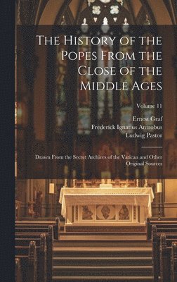 bokomslag The History of the Popes From the Close of the Middle Ages: Drawn From the Secret Archives of the Vatican and Other Original Sources; Volume 11