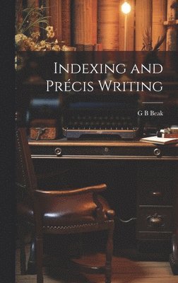 G B Beak, G. B. Beak - Indexing and Précis Writing, Inbunden