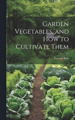 Garden Vegetables, and how to Cultivate Them 1