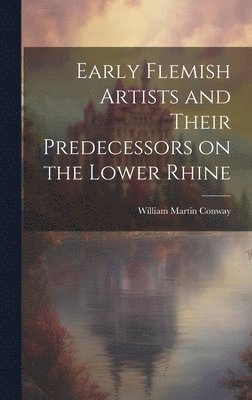 Early Flemish Artists and Their Predecessors on the Lower Rhine 1