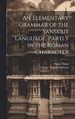 An Elementary Grammar of the Sanskrit Language, Partly in the Roman Character 1