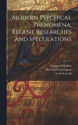 Lewis Carroll, Hereward Carrington, Eusapia Palladino - Modern Psychical Phenomena, Recent Researches and Speculations, Inbunden