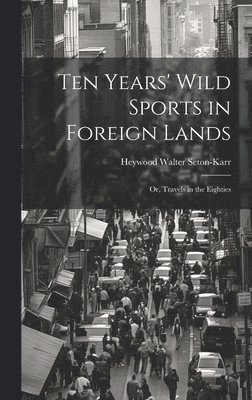 bokomslag Ten Years' Wild Sports in Foreign Lands