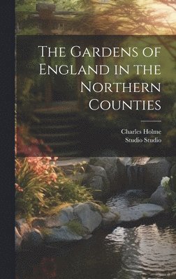 Charles Holme, Studio Studio - Gardens of England in the Northern Counties, Inbunden