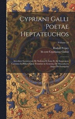 Rudolf Peiper, 5th Cent Cyprianus Gallus, 5th cent Cyprianus Gallus, th Cent Cyprianus Gallus - Cypriani Galli poetae Heptateuchos, Inbunden
