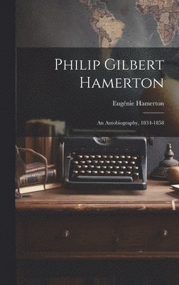 Philip Gilbert Hamerton; an Autobiography, 1834-1858 1