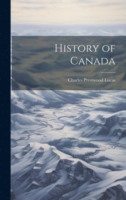 Charles Prestwood Lucas - History of Canada, Inbunden