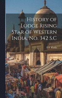 bokomslag History of Lodge Rising Star of Western India, no. 342 S.C