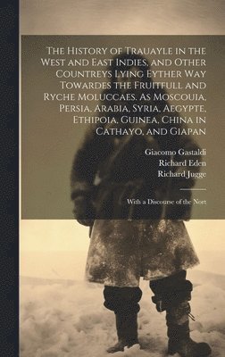 Richard Willes, Richard Eden, Sebastian Münster - History of Trauayle in the West and East Indies, and Other Countreys Lying Eyther way Towardes the Fruitfull and Ryche Moluccaes. As Moscouia, Persia, Arabia, Syria, Aegypte, Ethipoia, Guinea, China in Cathayo, and Giapan, Inbunden