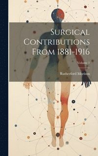 bokomslag Surgical Contributions From 1881-1916; Volume 1