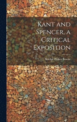 Borden Parker Bowne - Kant and Spencer, a Critical Exposition, Inbunden
