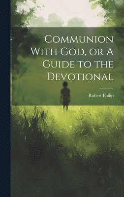 Robert Philip - Communion With God, or A Guide to the Devotional, Inbunden