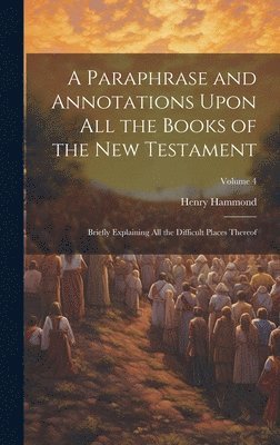 bokomslag A Paraphrase and Annotations Upon all the Books of the New Testament