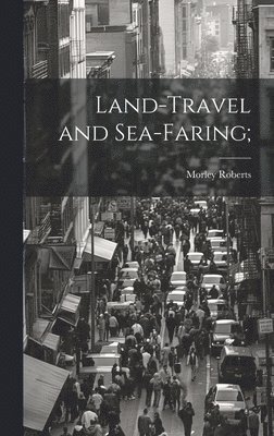 Morley Roberts - Land-travel and Sea-faring;, Inbunden