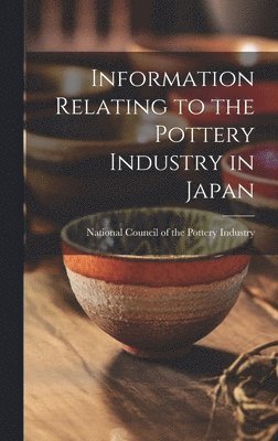 bokomslag Information Relating to the Pottery Industry in Japan