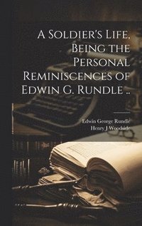 bokomslag A Soldier's Life, Being the Personal Reminiscences of Edwin G. Rundle ..