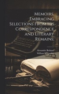 bokomslag Memoirs, Embracing Selections From his Correspondence and Literary Remains;