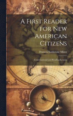 A First Reader for new American Citizens; Conversational and Reading Lessons 1