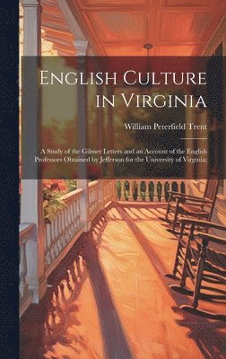 bokomslag English Culture in Virginia; a Study of the Gilmer Letters and an Account of the English Professors Obtained by Jefferson for the University of Virginia;