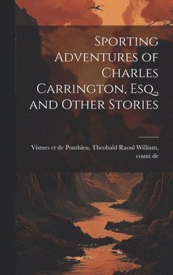 bokomslag Sporting Adventures of Charles Carrington, Esq., and Other Stories