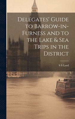 bokomslag Delegates' Guide to Barrow-in-Furness and to the Lake & sea Trips in the District