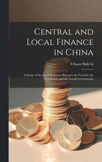 bokomslag Central and Local Finance in China; a Study of the Fiscal Relations Between the Central, the Provincial, and the Local Governments