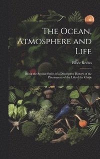 bokomslag Ocean, Atmosphere and Life; Being the Second Series of a Descriptive History of the Phenomena of the Life of the Globe