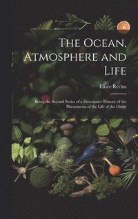 bokomslag The Ocean, Atmosphere and Life; Being the Second Series of a Descriptive History of the Phenomena of the Life of the Globe