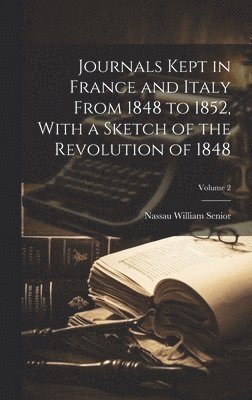 Nassau William Senior - Journals Kept in France and Italy From 1848 to 1852, With a Sketch of the Revolution of 1848; Volume 2, Inbunden