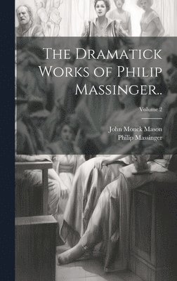 bokomslag The Dramatick Works of Philip Massinger..; Volume 2