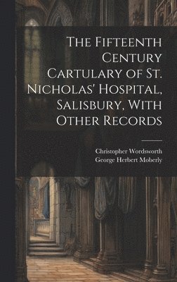 Fifteenth Century Cartulary of St. Nicholas' Hospital, Salisbury, With Other Records