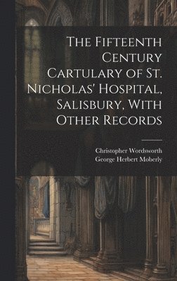 The Fifteenth Century Cartulary of St. Nicholas' Hospital, Salisbury, With Other Records 1