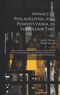 bokomslag Annals of Philadelphia, and Pennsylvania, in the Olden Time; Being a Collection of Memoirs, Anecdotes, and Incidents of the City and its Inhabitants, and of the Earliest Settlements of the Inland