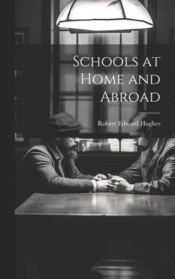 Robert Edward Hughes - Schools at Home and Abroad, Inbunden