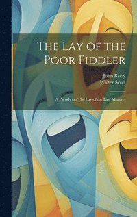 bokomslag The lay of the Poor Fiddler; a Parody on The lay of the Last Minstrel